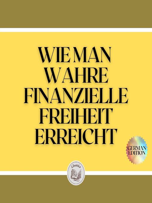 Title details for WIE MAN WAHRE FINANZIELLE FREIHEIT ERREICHT by LIBROTEKA - Available